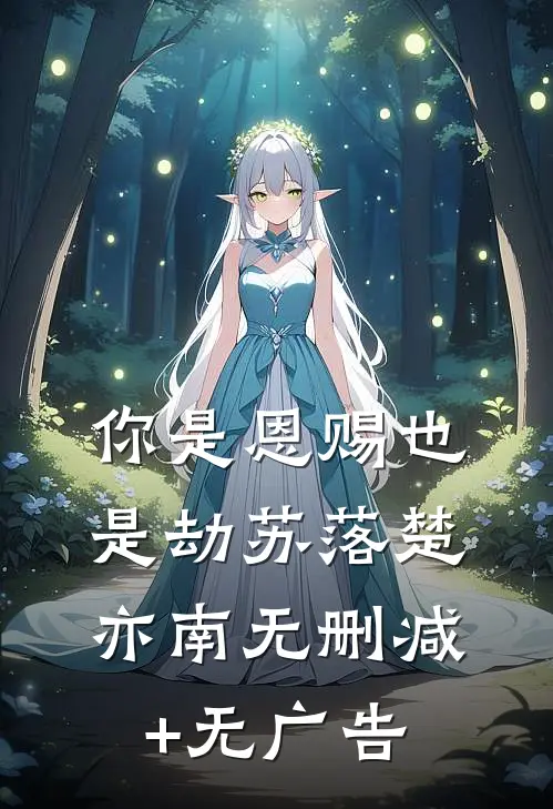 你是恩赐也是劫苏落楚亦南无删减+无广告