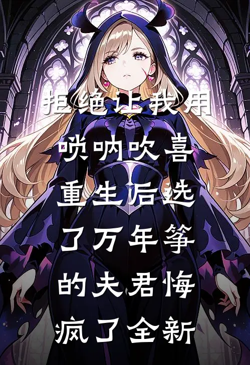 拒绝让我用唢呐吹喜，重生后选了万年筝的夫君悔疯了全新