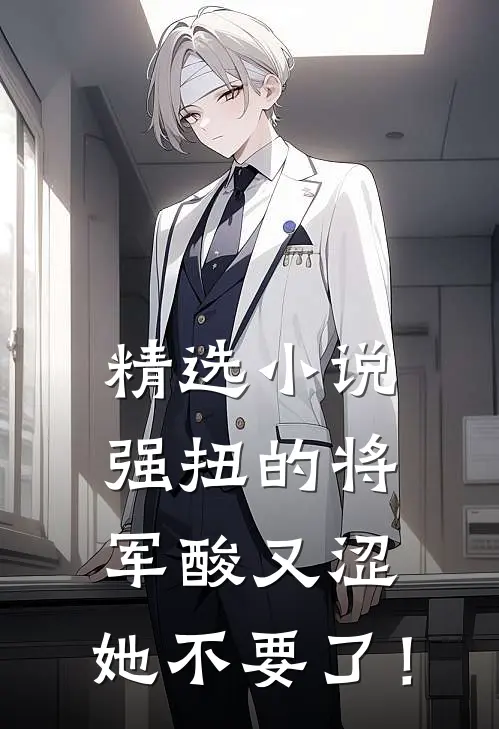 精选小说强扭的将军酸又涩，她不要了！