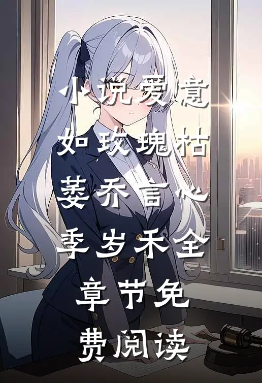 小说爱意如玫瑰枯萎乔言心季岁禾全章节免费阅读