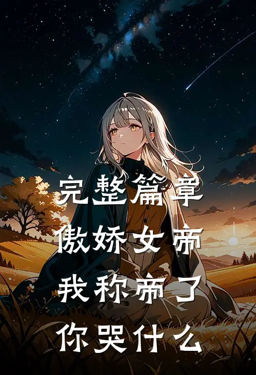 完整篇章傲娇女帝，我称帝了你哭什么