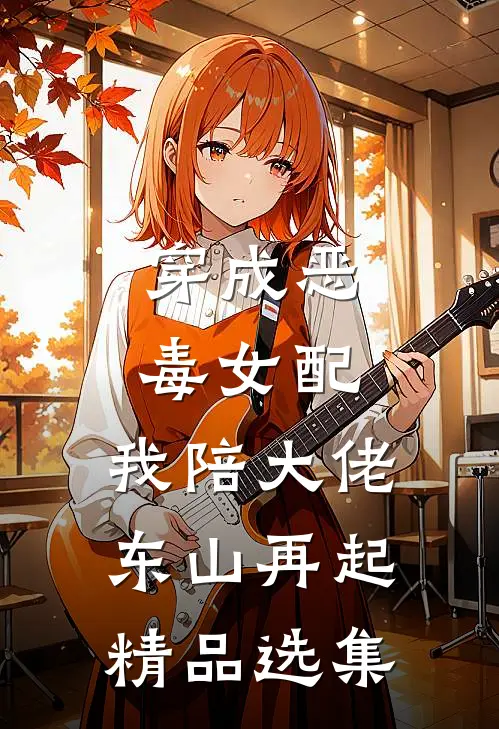 穿成恶毒女配，我陪大佬东山再起精品选集