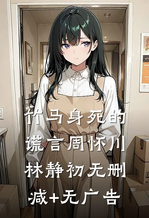 竹马身死的谎言周怀川林静初无删减+无广告