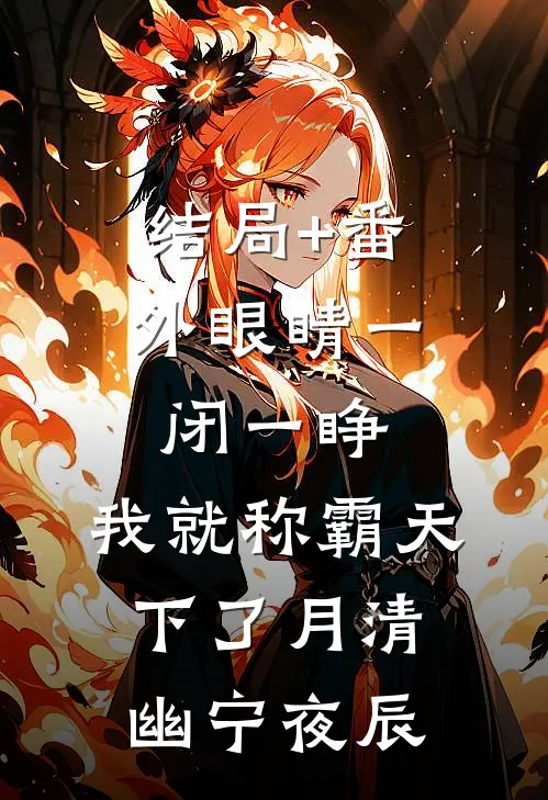 结局+番外眼睛一闭一睁，我就称霸天下了月清幽宁夜辰