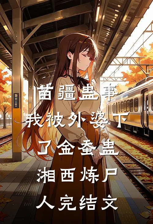 苗疆蛊事：我被外婆下了金蚕蛊-湘西炼尸人完结文