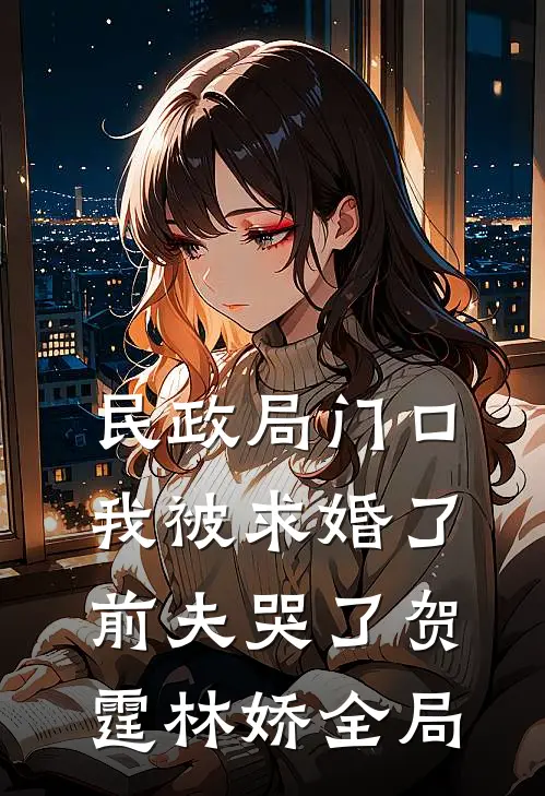 民政局门口我被求婚了,前夫哭了贺霆林娇全局