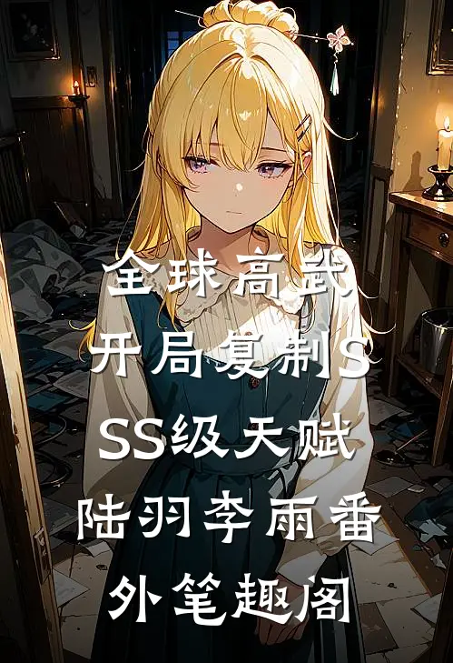 全球高武：开局复制SSS级天赋：陆羽李雨番外笔趣阁