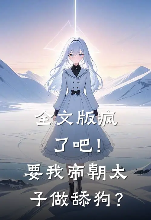 全文版疯了吧！要我帝朝太子做舔狗？