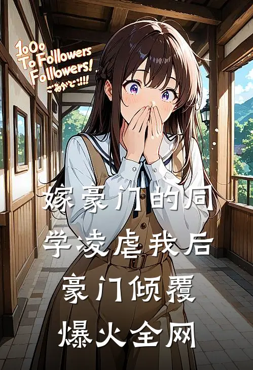 嫁豪门的同学凌虐我后，豪门倾覆爆火全网