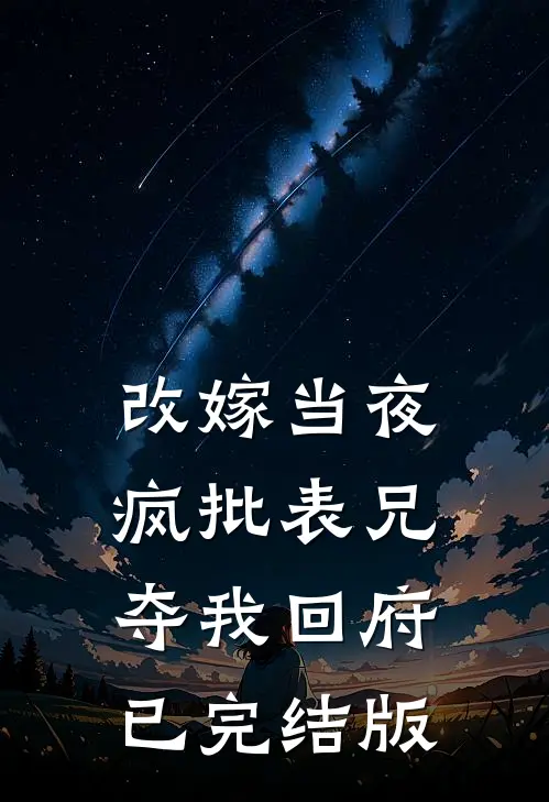 改嫁当夜，疯批表兄夺我回府已完结版