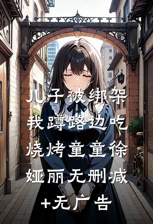 儿子被绑架，我蹲路边吃烧烤童童徐娅丽无删减+无广告