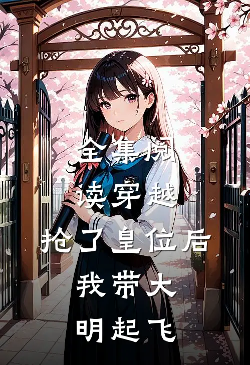全集阅读穿越：抢了皇位后，我带大明起飞