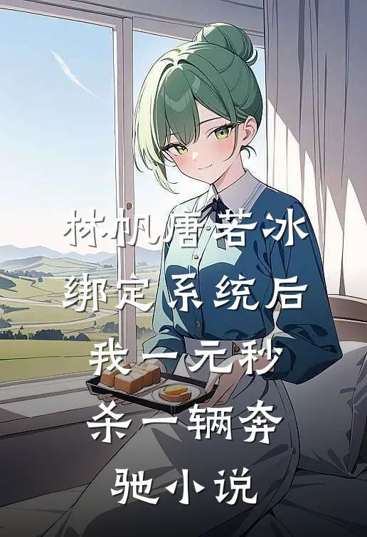 林帆唐若冰绑定系统后，我一元秒杀一辆奔驰小说
