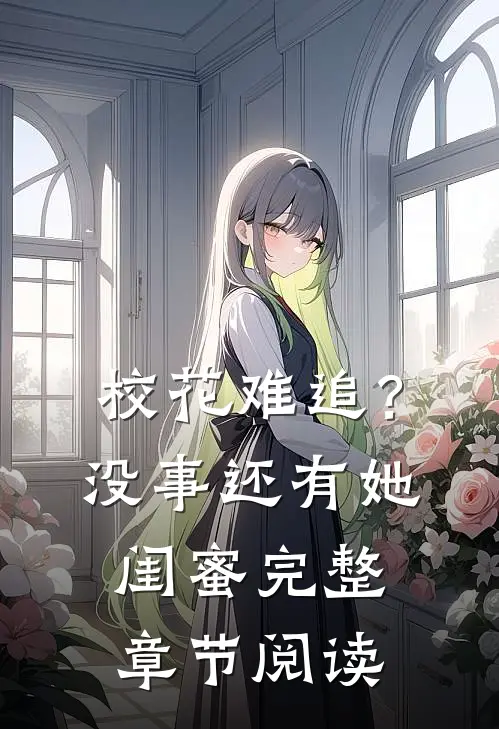 校花难追？没事，还有她闺蜜完整章节阅读