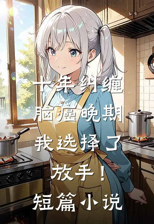 十年纠缠：脑癌晚期，我选择了放手！短篇小说