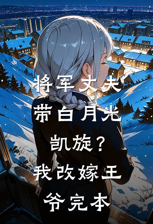 将军丈夫带白月光凯旋？我改嫁王爷完本
