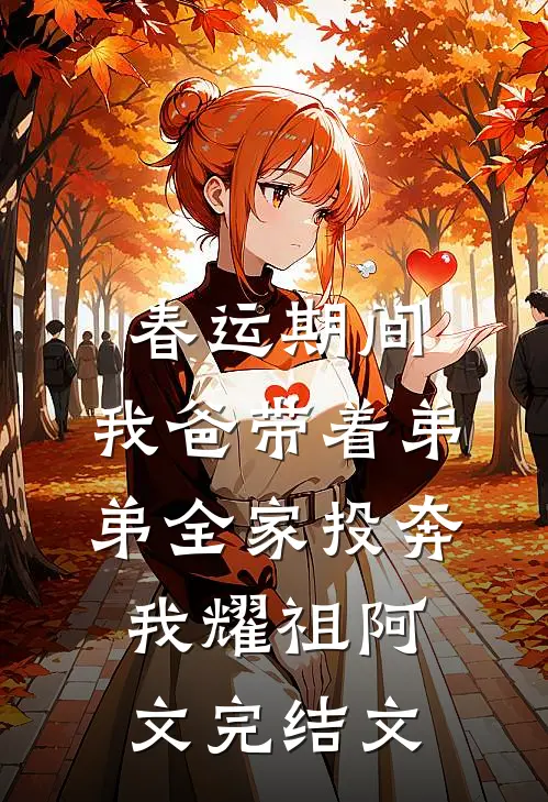 春运期间，我爸带着弟弟全家投奔我耀祖阿文完结文