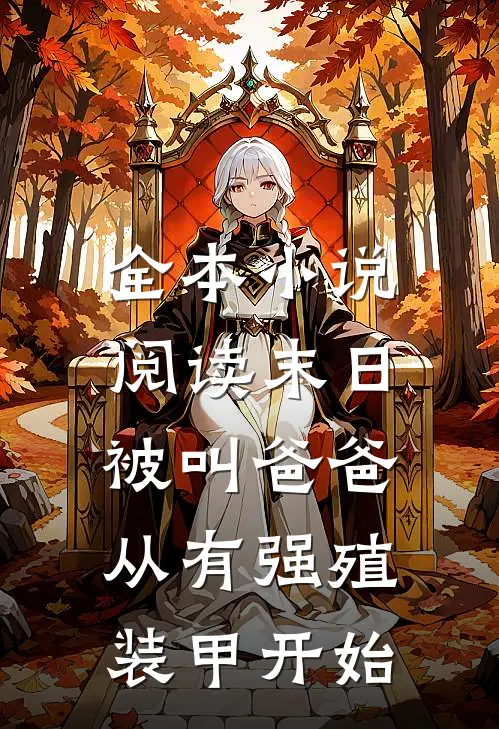 全本小说阅读末日，被叫爸爸从有强殖装甲开始
