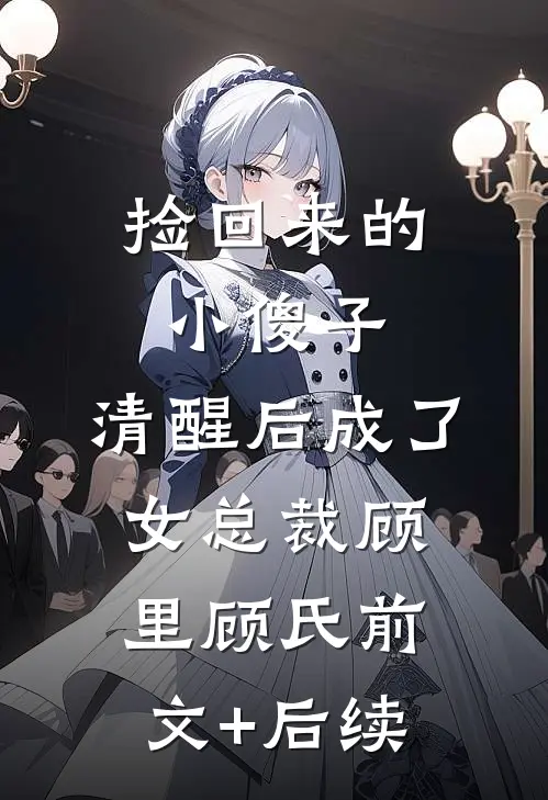 捡回来的小傻子，清醒后成了女总裁顾里顾氏前文+后续