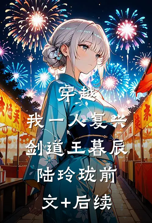 穿越：我一人复兴剑道王暮辰陆玲珑前文+后续