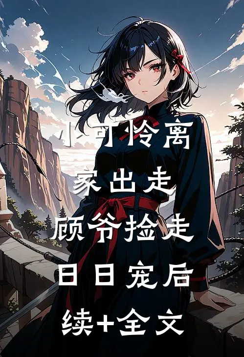 小可怜离家出走，顾爷捡走日日宠后续+全文