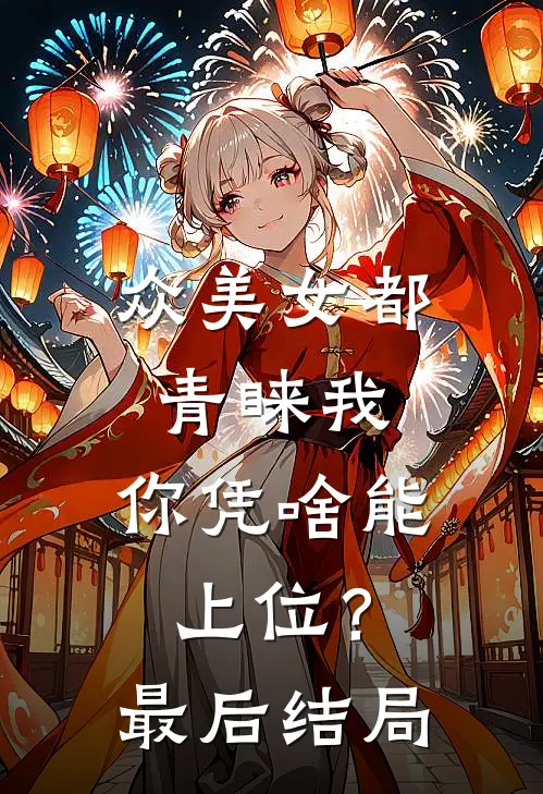 众美女都青睐我，你凭啥能上位？最后结局
