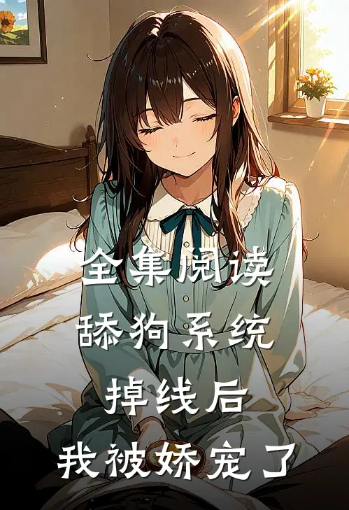 全集阅读舔狗系统掉线后，我被娇宠了