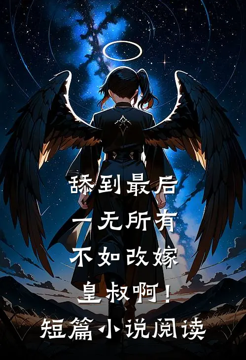 舔到最后一无所有，不如改嫁皇叔啊！短篇小说阅读