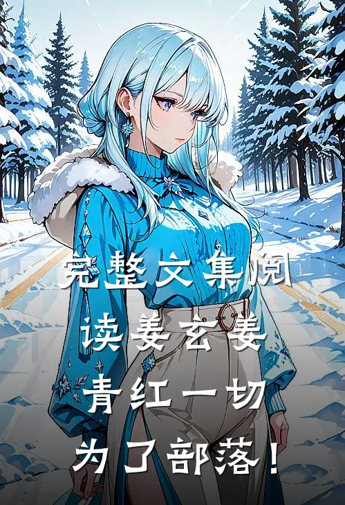 完整文集阅读姜玄姜青红一切，为了部落！