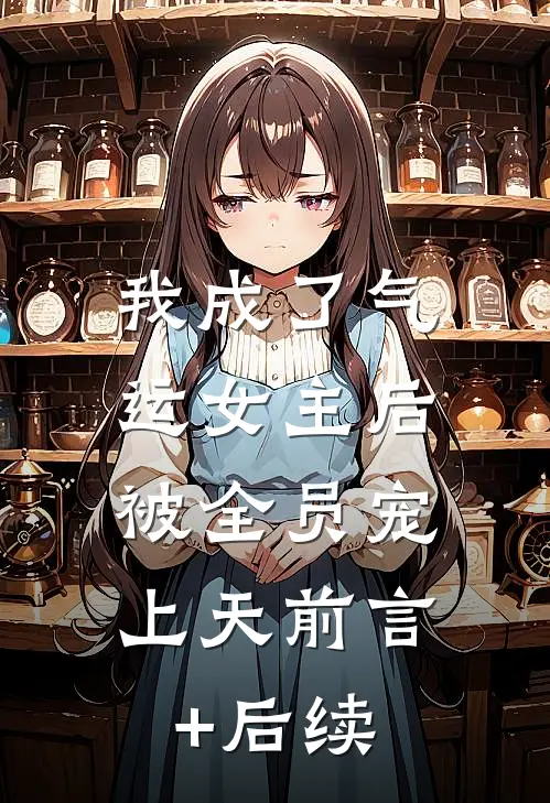 我成了气运女主后，被全员宠上天前言+后续