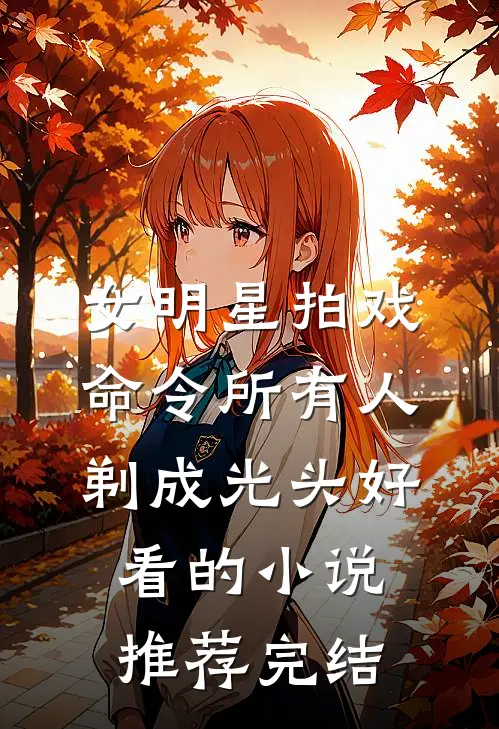 女明星拍戏，命令所有人剃成光头好看的小说推荐完结