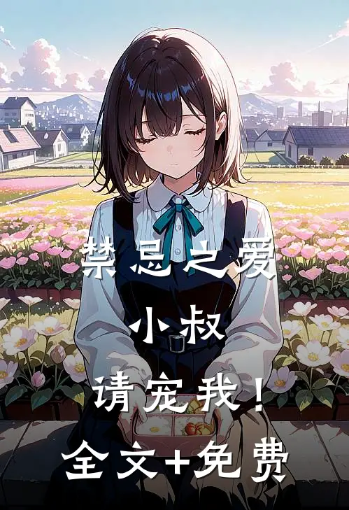 禁忌之爱：小叔，请宠我！全文+免费