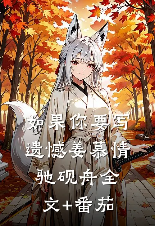 如果你要写遗憾姜慕情驰砚舟全文+番茄