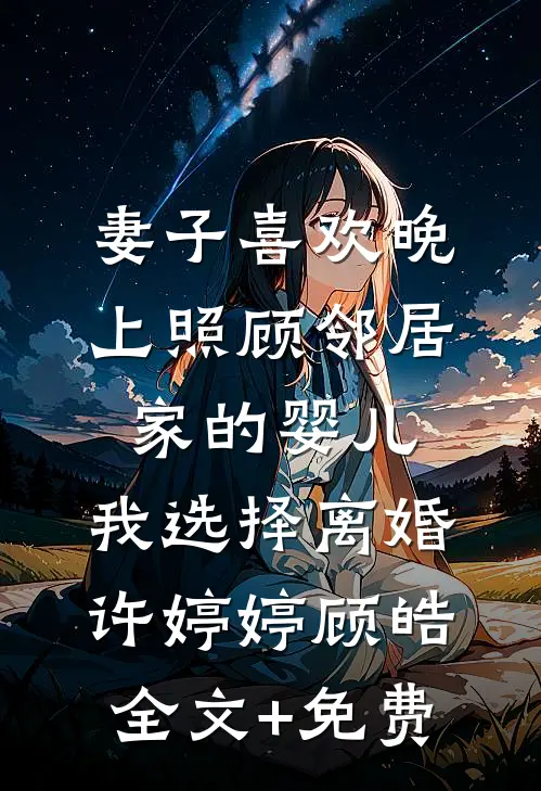 妻子喜欢晚上照顾邻居家的婴儿，我选择离婚许婷婷顾皓全文+免费