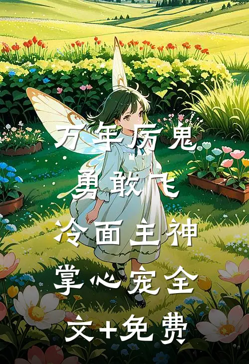 万年厉鬼勇敢飞，冷面主神掌心宠全文+免费