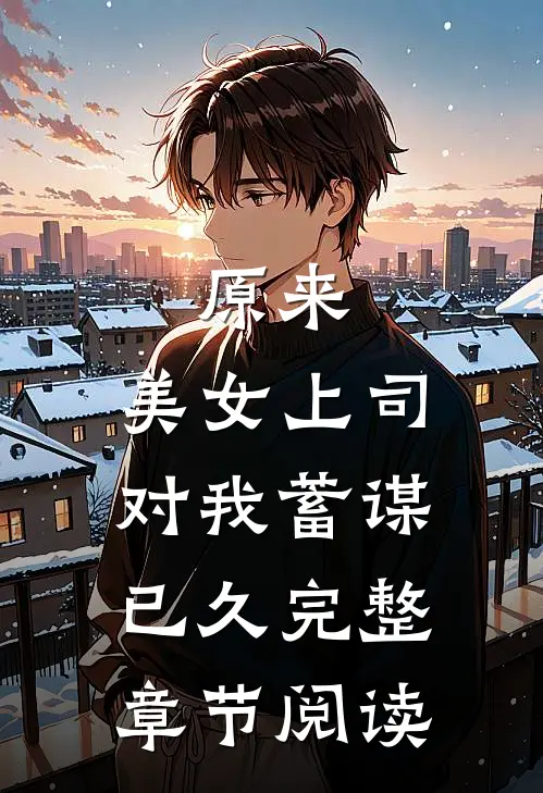 原来，美女上司对我蓄谋已久完整章节阅读