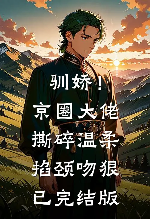 驯娇！京圈大佬撕碎温柔掐颈吻狠已完结版