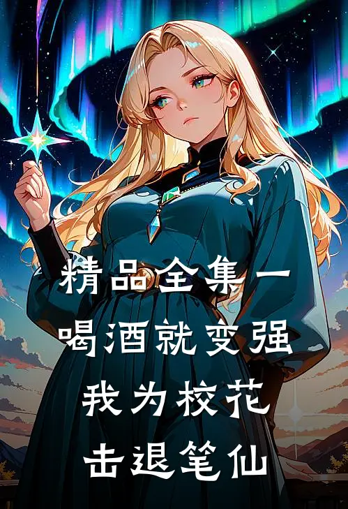 精品全集一喝酒就变强，我为校花击退笔仙