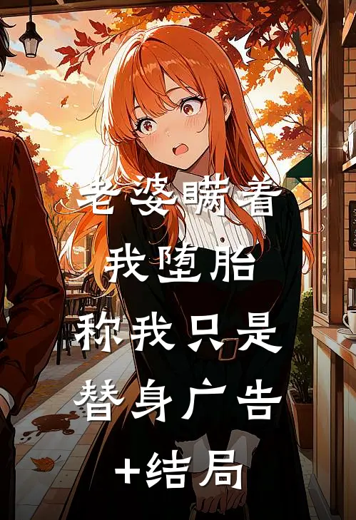 老婆瞒着我堕胎，称我只是替身广告+结局