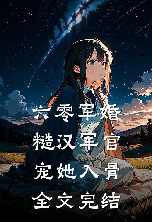 六零军婚：糙汉军官宠她入骨全文完结