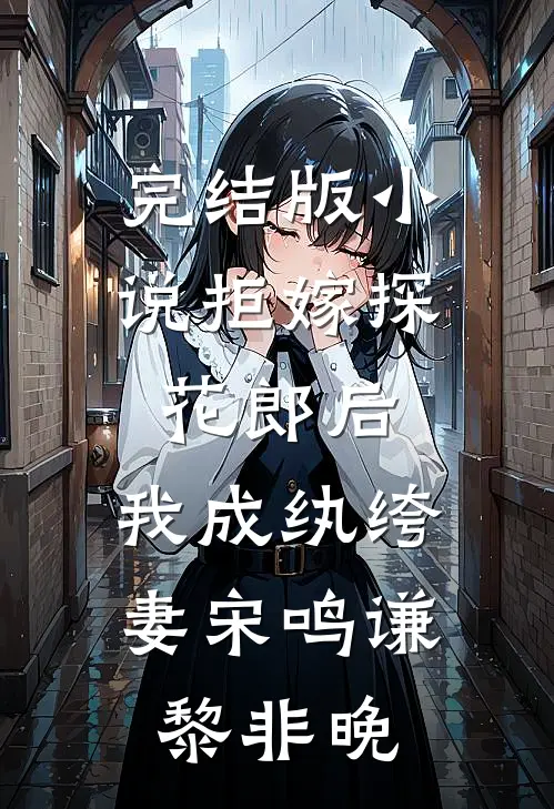 完结版小说拒嫁探花郎后，我成纨绔妻宋鸣谦黎非晚