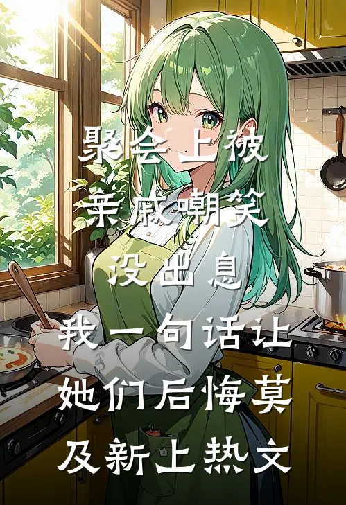 聚会上被亲戚嘲笑没出息，我一句话让她们后悔莫及新上热文