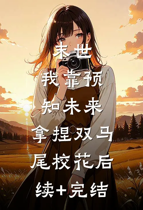 末世：我靠预知未来，拿捏双马尾校花后续+完结