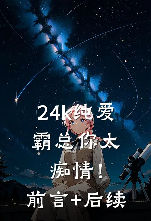 24k纯爱，霸总你太痴情！前言+后续