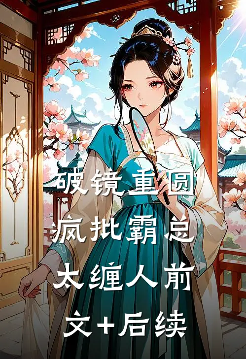 破镜重圆：疯批霸总太缠人前文+后续