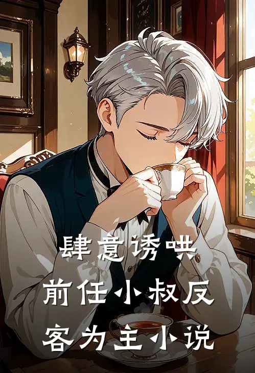 肆意诱哄，前任小叔反客为主小说