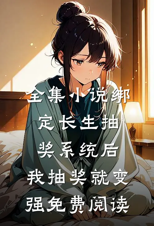 全集小说绑定长生抽奖系统后,我抽奖就变强免费阅读