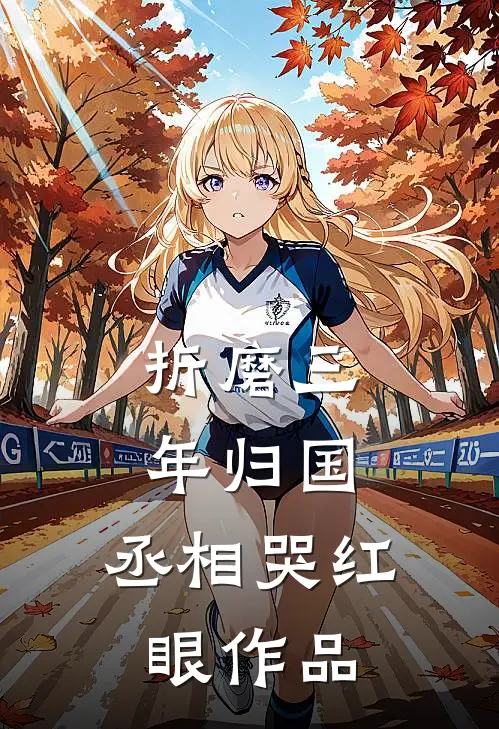 折磨三年归国，丞相哭红眼作品