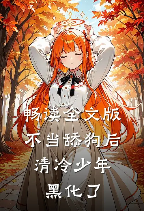 畅读全文版不当舔狗后，清冷少年黑化了
