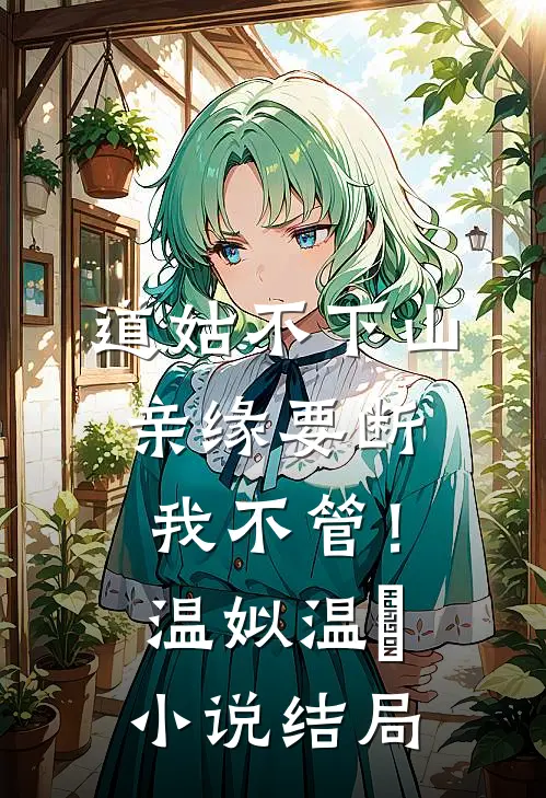 道姑不下山，亲缘要断我不管！温姒温玥小说结局